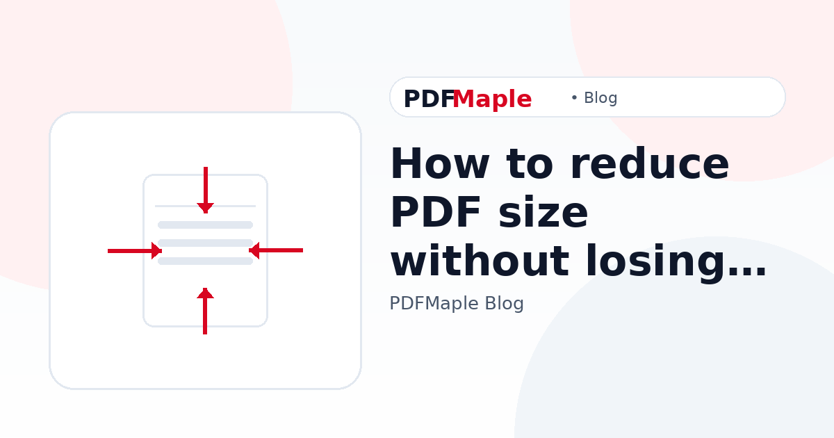 How to reduce PDF size without losing quality (7 practical tips) — PDFMaple blog cover